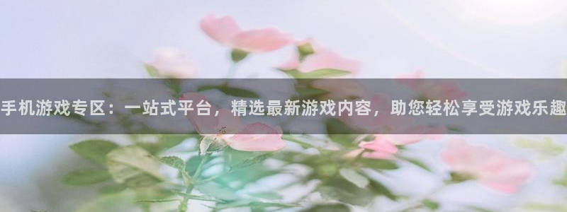 赢咖娱乐官网：手机游戏专区：一站式平台，精选最新游戏内容，助